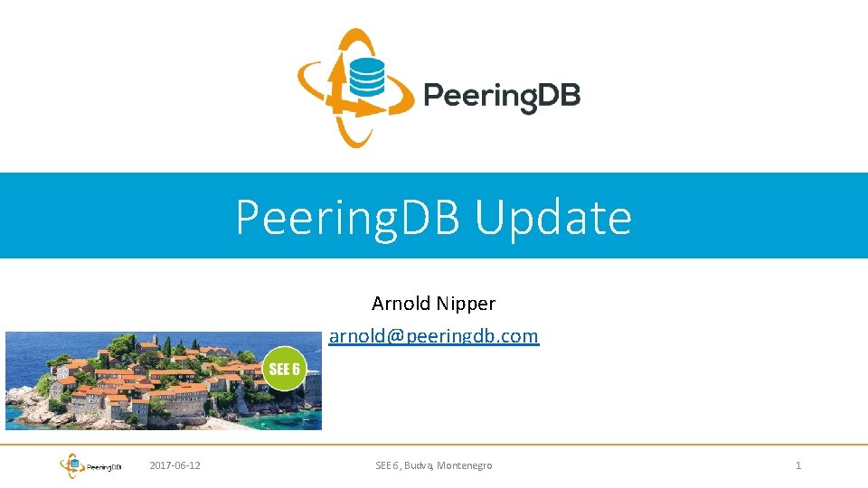 Peering. DB Update Arnold Nipper arnold@peeringdb. com 2017 -06 -12 SEE 6, Budva, Montenegro