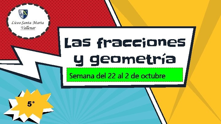 Las fracciones y geometría Semana del 22 al 2 de octubre 5° 