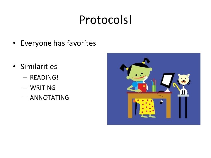 Protocols! • Everyone has favorites • Similarities – READING! – WRITING – ANNOTATING 