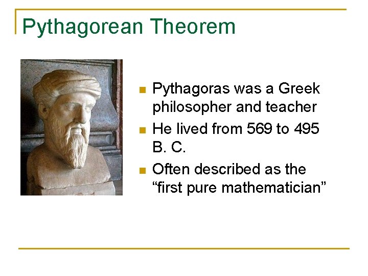 Pythagorean Theorem n n n Pythagoras was a Greek philosopher and teacher He lived