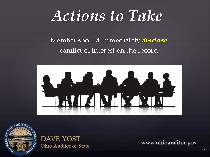 Actions to Take Member should immediately disclose conflict of interest on the record. 27