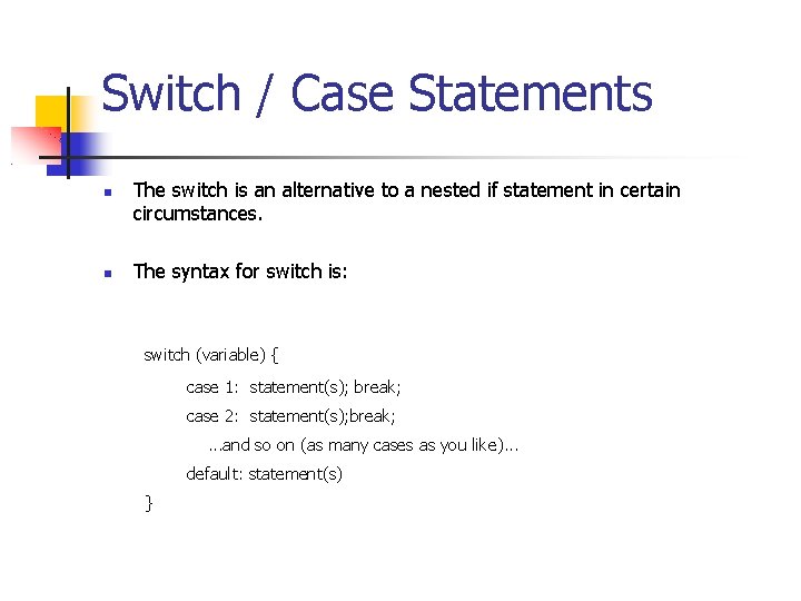 Switch / Case Statements The switch is an alternative to a nested if statement
