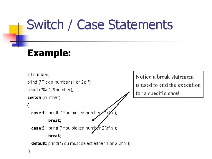 Switch / Case Statements Example: int number; printf ("Pick a number (1 or 2):