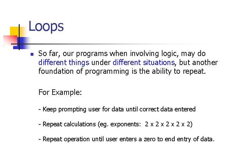 Loops So far, our programs when involving logic, may do different things under different