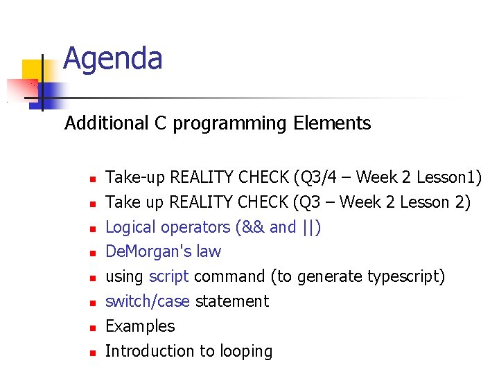 Agenda Additional C programming Elements Take-up REALITY CHECK (Q 3/4 – Week 2 Lesson