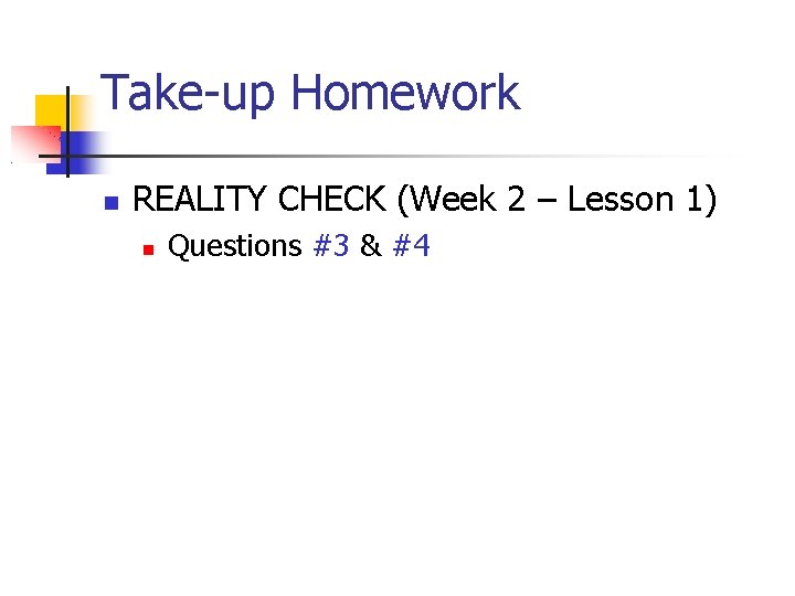 Take-up Homework REALITY CHECK (Week 2 – Lesson 1) Questions #3 & #4 