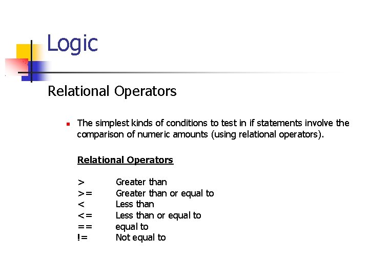 Logic Relational Operators The simplest kinds of conditions to test in if statements involve