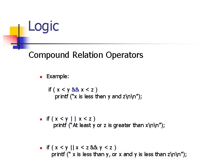 Logic Compound Relation Operators Example: if ( x < y && x < z