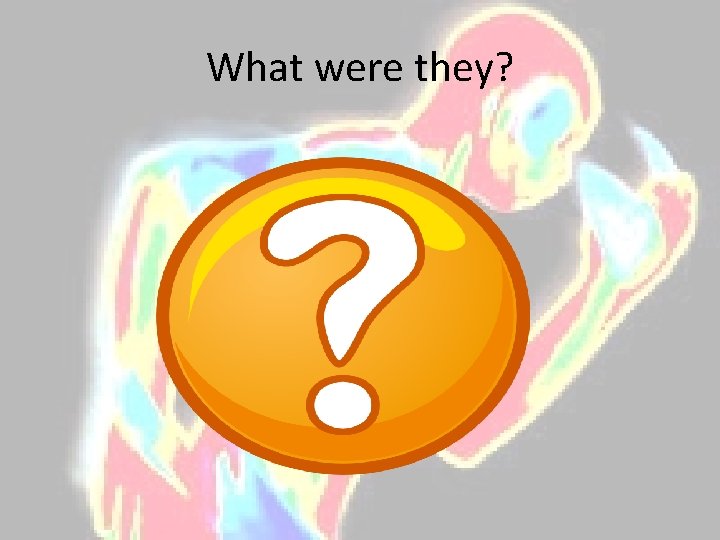 What were they? 