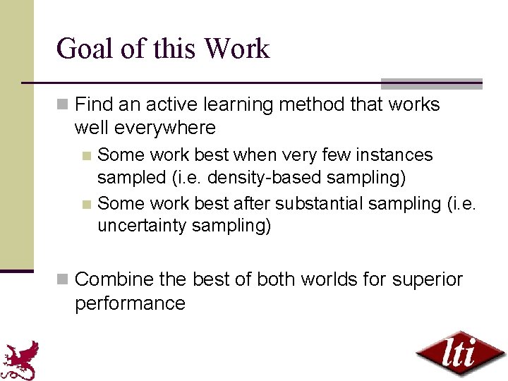 Goal of this Work n Find an active learning method that works well everywhere