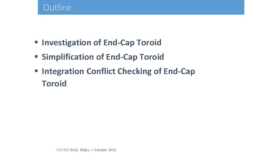 Outline § Investigation of End-Cap Toroid § Simplification of End-Cap Toroid § Integration Conflict