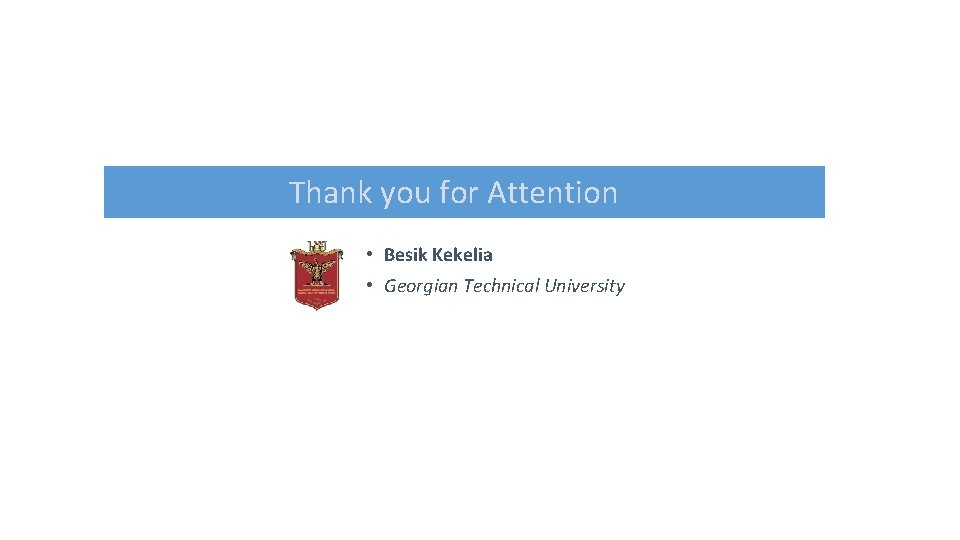 Thank you for Attention • Besik Kekelia • Georgian Technical University 