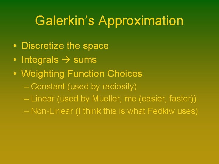 Galerkin’s Approximation • Discretize the space • Integrals sums • Weighting Function Choices – Galerkin’s Approximation • Discretize the space • Integrals sums • Weighting Function Choices –