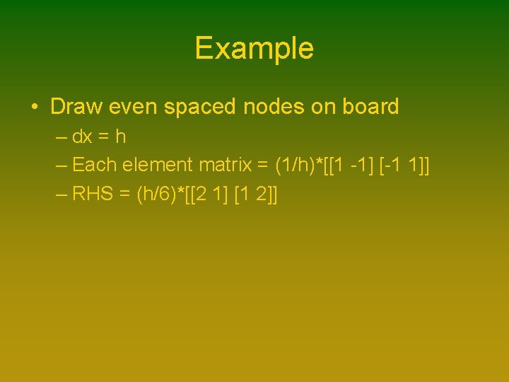 Example • Draw even spaced nodes on board – dx = h – Each Example • Draw even spaced nodes on board – dx = h – Each