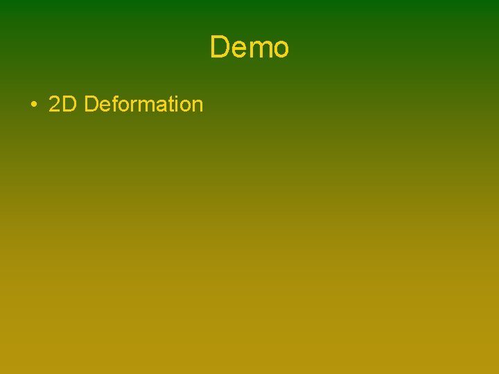 Demo • 2 D Deformation Demo • 2 D Deformation