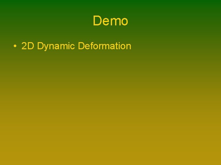 Demo • 2 D Dynamic Deformation Demo • 2 D Dynamic Deformation