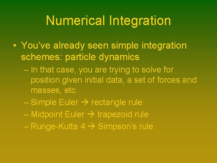 Numerical Integration • You’ve already seen simple integration schemes: particle dynamics – In that Numerical Integration • You’ve already seen simple integration schemes: particle dynamics – In that
