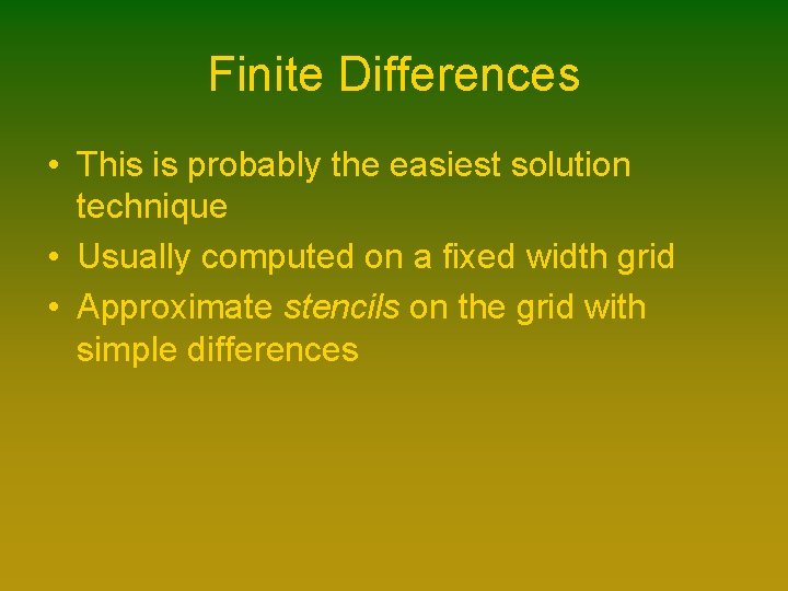 Finite Differences • This is probably the easiest solution technique • Usually computed on Finite Differences • This is probably the easiest solution technique • Usually computed on