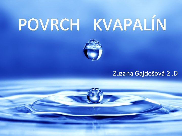 POVRCH KVAPALÍN Zuzana Gajdošová 2. D 