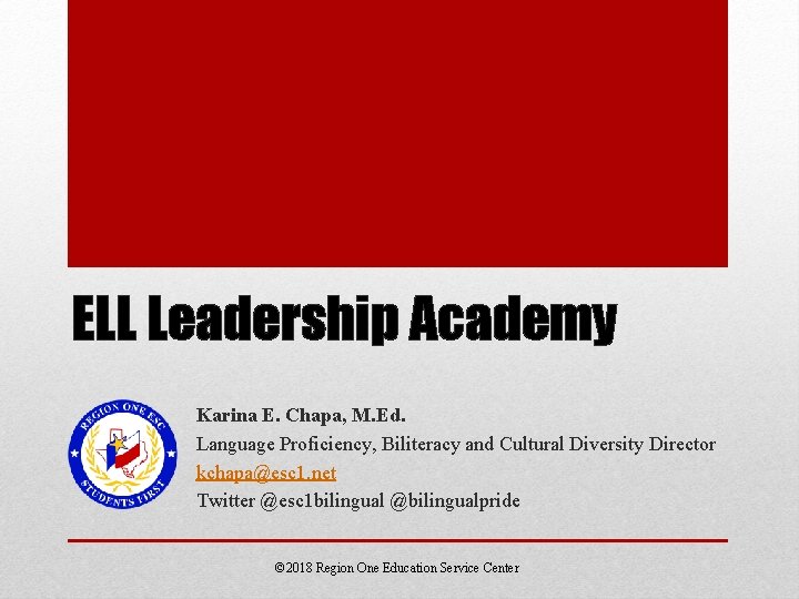ELL Leadership Academy Karina E. Chapa, M. Ed. Language Proficiency, Biliteracy and Cultural Diversity