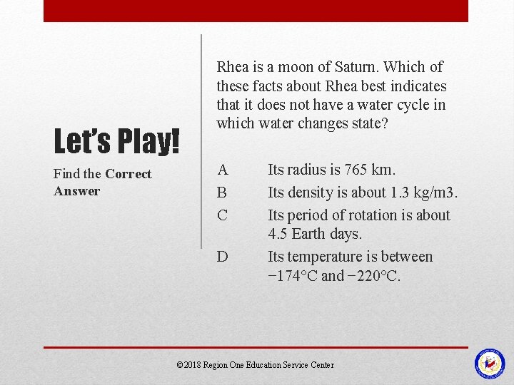 Let’s Play! Find the Correct Answer Rhea is a moon of Saturn. Which of