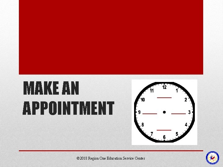 MAKE AN APPOINTMENT © 2018 Region One Education Service Center 