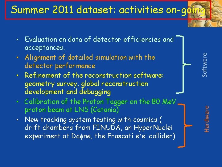 Hardware • Evaluation on data of detector efficiencies and acceptances. • Alignment of detailed