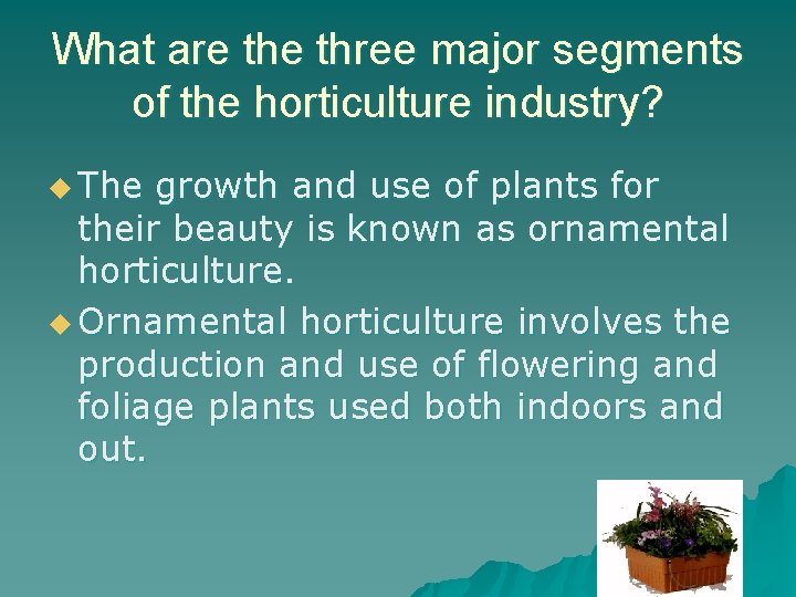 What are three major segments of the horticulture industry? u The growth and use