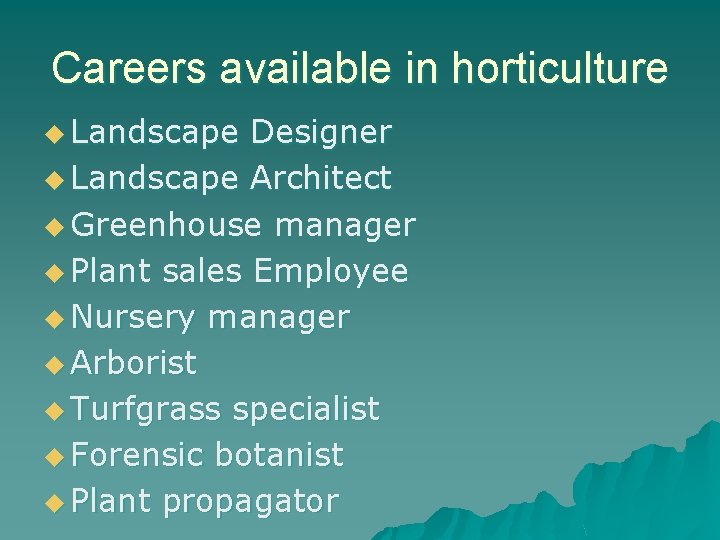 Careers available in horticulture u Landscape Designer u Landscape Architect u Greenhouse manager u
