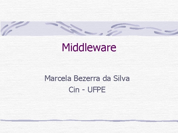 Middleware Marcela Bezerra da Silva Cin - UFPE 