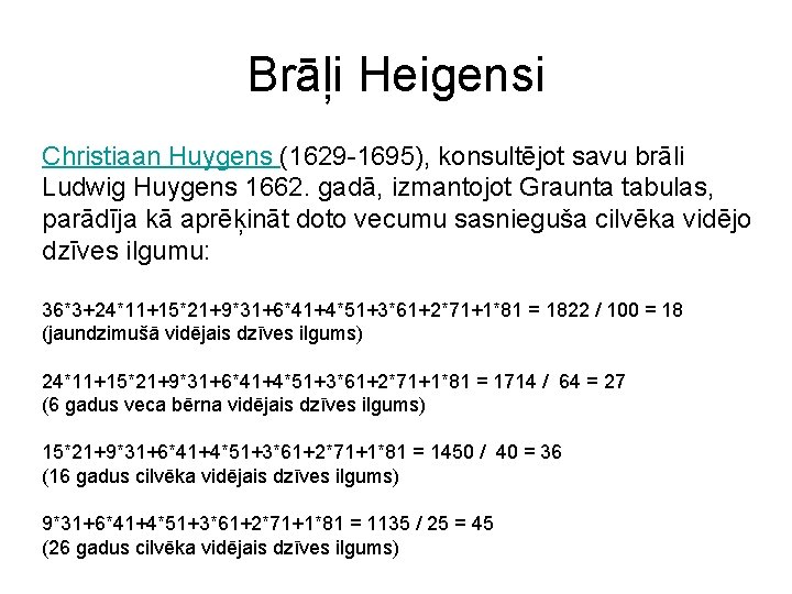 Brāļi Heigensi Christiaan Huygens (1629 -1695), konsultējot savu brāli Ludwig Huygens 1662. gadā, izmantojot