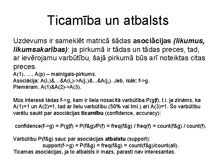 Ticamība un atbalsts Uzdevums ir sameklēt matricā šādas asociācijas (likumus, likumsakarības): ja pirkumā ir