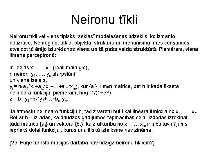 Neironu tīkli vēl viens tipisks “seklās” modelēšanas līdzeklis, ko izmanto datizracē. Nemēģinot atklāt objekta,