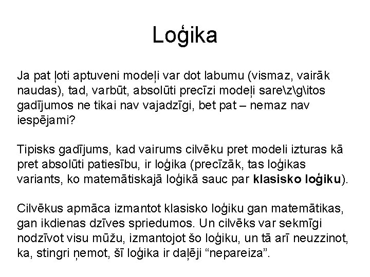 Loģika Ja pat ļoti aptuveni modeļi var dot labumu (vismaz, vairāk naudas), tad, varbūt,