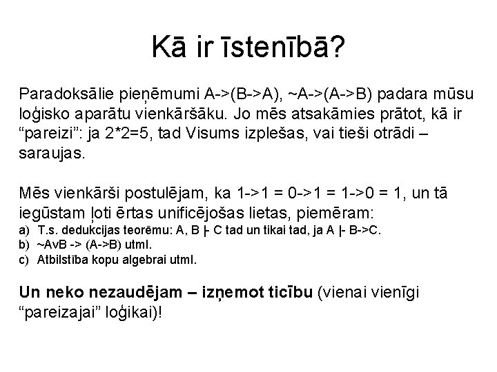 Kā ir īstenībā? Paradoksālie pieņēmumi A->(B->A), ~A->(A->B) padara mūsu loģisko aparātu vienkāršāku. Jo mēs