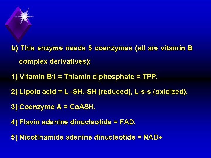 b) This enzyme needs 5 coenzymes (all are vitamin B complex derivatives): 1) Vitamin