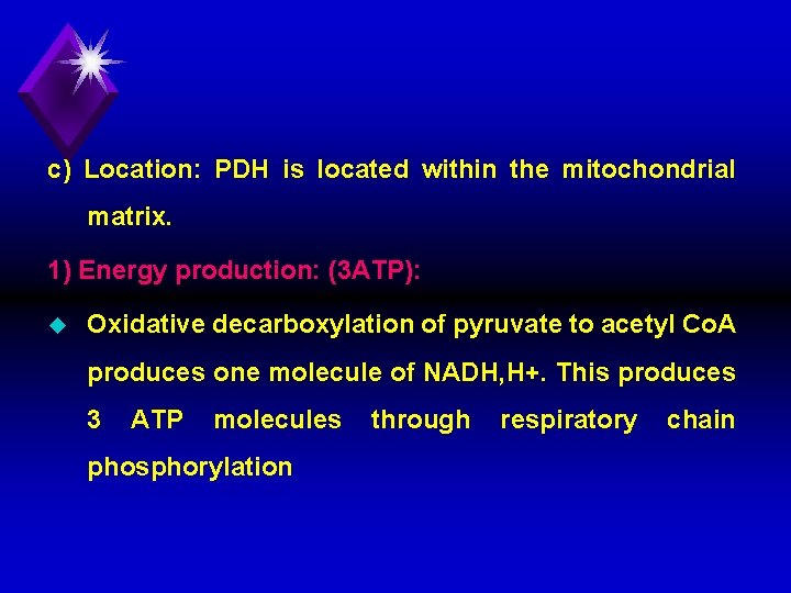 c) Location: PDH is located within the mitochondrial matrix. 1) Energy production: (3 ATP):