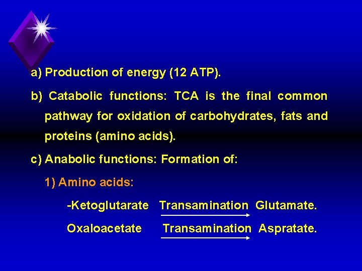 a) Production of energy (12 ATP). b) Catabolic functions: TCA is the final common