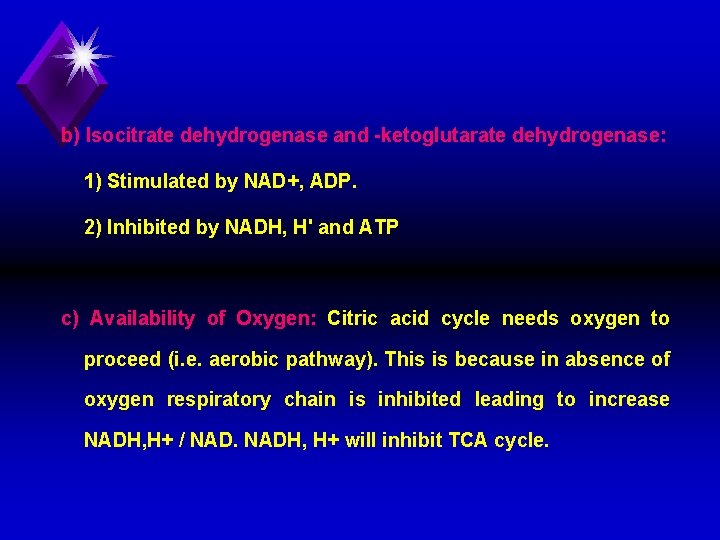 b) Isocitrate dehydrogenase and ketoglutarate dehydrogenase: 1) Stimulated by NAD+, ADP. 2) Inhibited by