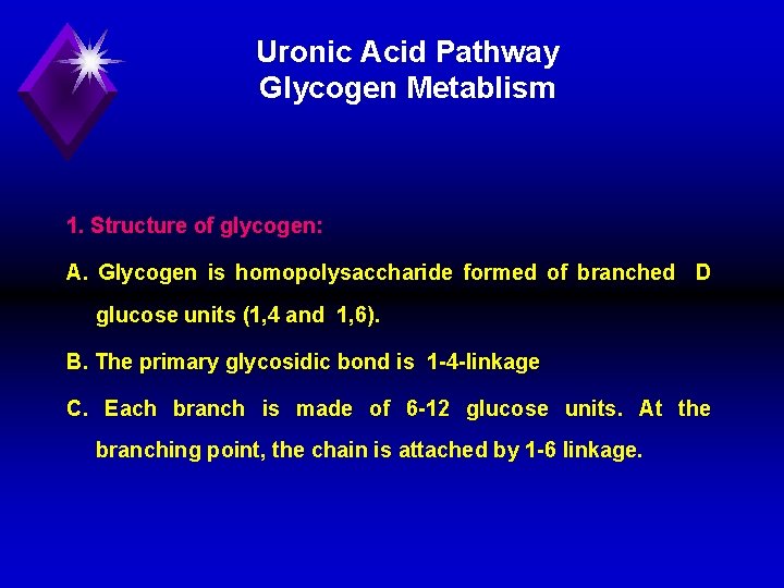 Uronic Acid Pathway Glycogen Metablism 1. Structure of glycogen: A. Glycogen is homopolysaccharide formed