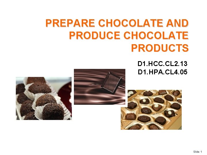 PREPARE CHOCOLATE AND PRODUCE CHOCOLATE PRODUCTS D 1. HCC. CL 2. 13 D 1.