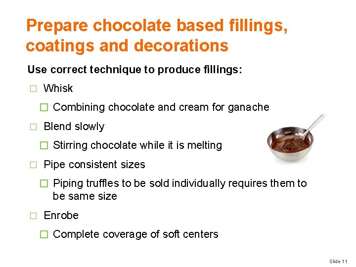 Prepare chocolate based fillings, coatings and decorations Use correct technique to produce fillings: �