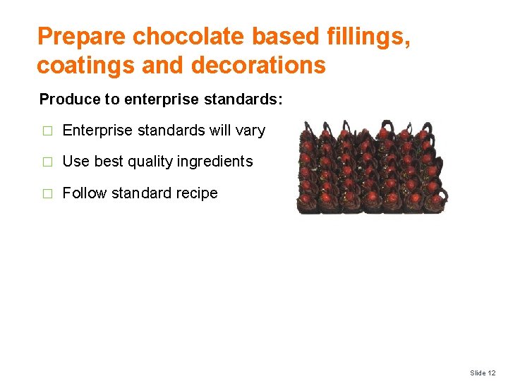Prepare chocolate based fillings, coatings and decorations Produce to enterprise standards: � Enterprise standards