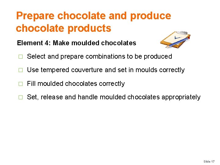 Prepare chocolate and produce chocolate products Element 4: Make moulded chocolates � Select and