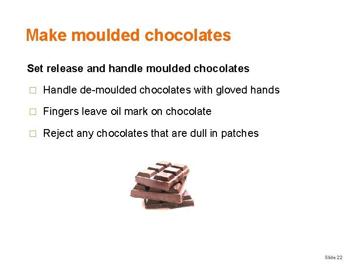 Make moulded chocolates Set release and handle moulded chocolates � Handle de-moulded chocolates with