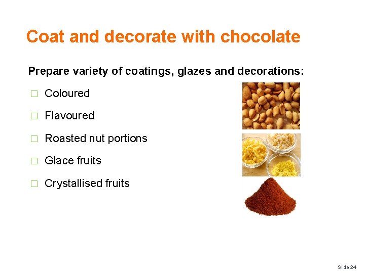 Coat and decorate with chocolate Prepare variety of coatings, glazes and decorations: � Coloured
