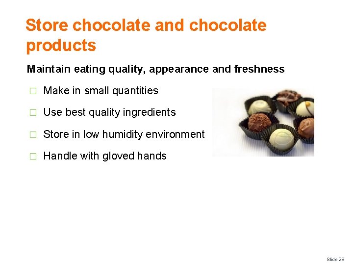 Store chocolate and chocolate products Maintain eating quality, appearance and freshness � Make in