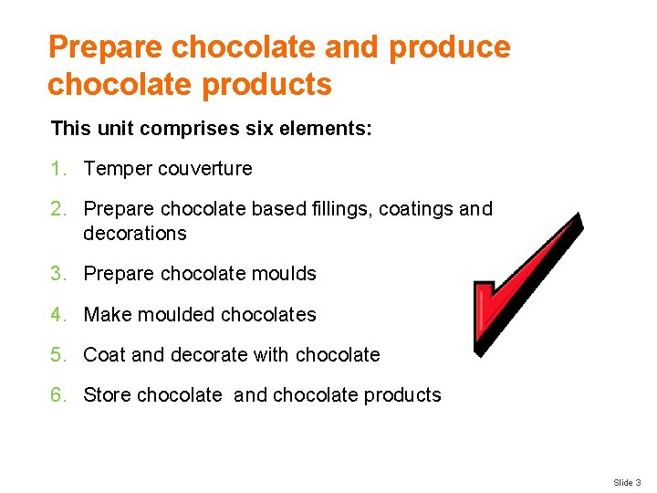 Prepare chocolate and produce chocolate products This unit comprises six elements: 1. Temper couverture