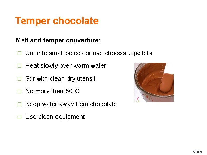 Temper chocolate Melt and temper couverture: � Cut into small pieces or use chocolate