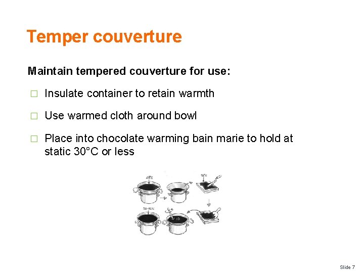 Temper couverture Maintain tempered couverture for use: � Insulate container to retain warmth �